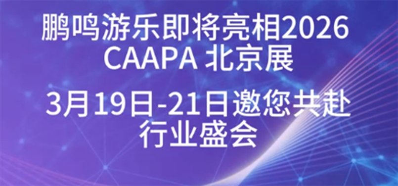 鵬鳴游樂(lè)即將亮相2026 CAAPA 北京展 3月19日-21日邀您共赴行業(yè)盛會(huì)-浙江鵬鳴游樂(lè)設(shè)備有限公司